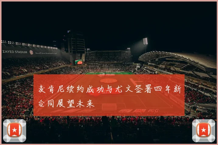 麦肯尼续约成功与尤文签署四年新合同展望未来